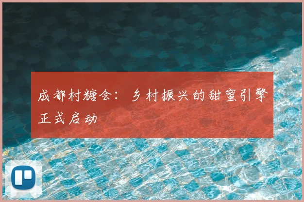 成都村糖会：乡村振兴的甜蜜引擎正式启动