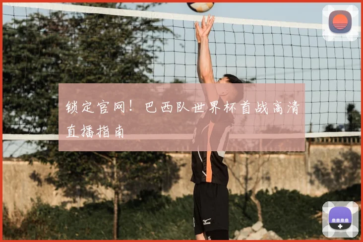 锁定官网！巴西队世界杯首战高清直播指南